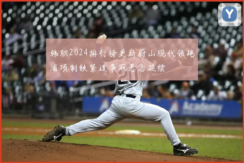 韩职2024排行榜更新蔚山现代领跑浦项制铁紧追争冠悬念延续