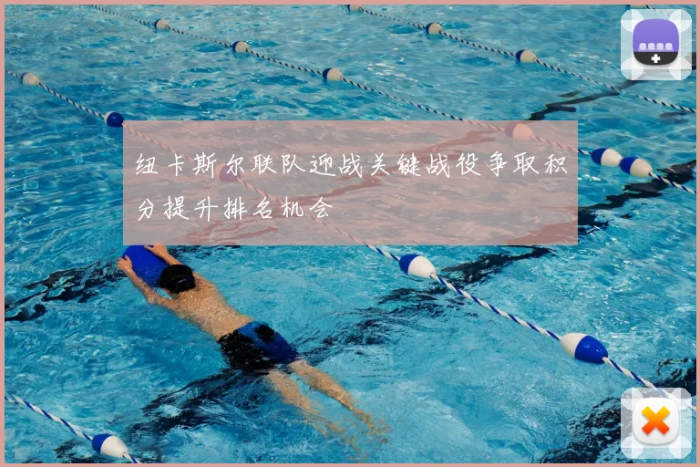 纽卡斯尔联队迎战关键战役争取积分提升排名机会